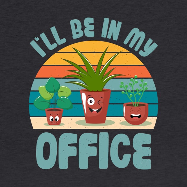 Funny Gardener Pun Plant Lover I'll Be In My Office by jodotodesign